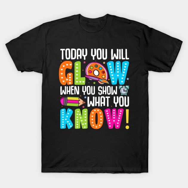 Today You Will Glow When You Show What You Know T-Shirt by Nostalgia Trip